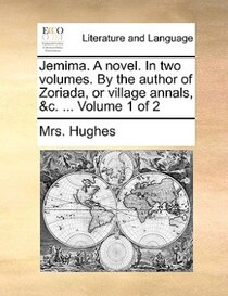 Jemima. A Novel. In Two Volumes. By The Author Of Zoriada, Or Village Annals, &c. ... Volume 1 Of 2