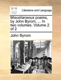 Miscellaneous Poems, By John Byrom, ... In Two Volumes. Volume 2 Of 2