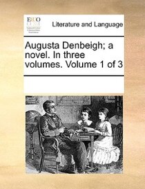 Augusta Denbeigh; A Novel. In Three Volumes. Volume 1 Of 3