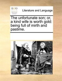 The Unfortunate Son; Or, A Kind Wife Is Worth Gold