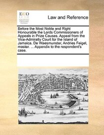 Before The Most Noble And Right Honourable The Lords Commissioners Of Appeals In Prize Causes. Appeal From The Vice-admiralty Court For The Island Of Jamaica. D