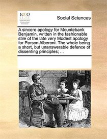 A Sincere Apology For Mountebank Benjamin, Written In The Fashionable Stile Of The Late Very Modest Apology For Parson Alberoni. The Whole Being A Short, But Un