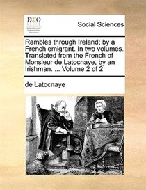 Rambles Through Ireland; By A French Emigrant. In Two Volumes. Translated From The French Of Monsieur De Latocnaye, By An Irishman. ... Volume 2 Of 2