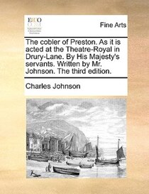 The Cobler Of Preston. As It Is Acted At The Theatre-royal In Drury-lane. By His Majesty''s Servants. Written By Mr. Johnson. The Third Edition.