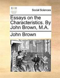 Essays On The Characteristics. By John Brown, M.a.