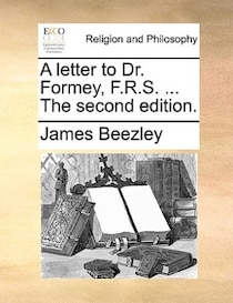 A Letter To Dr. Formey, F.r.s. ... The Second Edition.