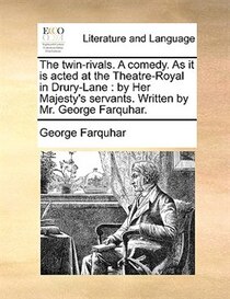 The Twin-rivals. A Comedy. As It Is Acted At The Theatre-royal In Drury-lane