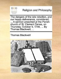 The Dangers Of The Late Rebellion, And Our Happy Deliverance, Considered; ... A Sermon Preached At The Parish-church Of St. Clement Danes, On Thursday, October