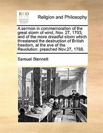 A Sermon In Commemoration Of The Great Storm Of Wind, Nov. 27, 1703; And Of The More Dreadful Storm Which Threatened The Destruction Of British Freedom, At The