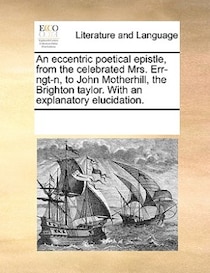 An Eccentric Poetical Epistle, From The Celebrated Mrs. Err-ngt-n, To John Motherhill, The Brighton Taylor. With An Explanatory Elucidation.