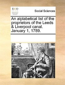 An Alplabetical List Of The Proprietors Of The Leeds & Liverpool Canal. January 1, 1789.