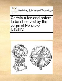 Certain Rules And Orders To Be Observed By The Corps Of Fencible Cavalry.