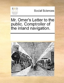 Mr. Omer''s Letter To The Public. Comptroller Of The Inland Navigation.