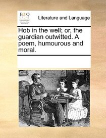 Hob In The Well; Or, The Guardian Outwitted. A Poem, Humourous And Moral.