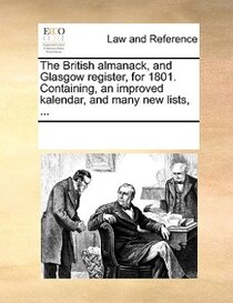 The British Almanack, And Glasgow Register, For 1801. Containing, An Improved Kalendar, And Many New Lists, ...