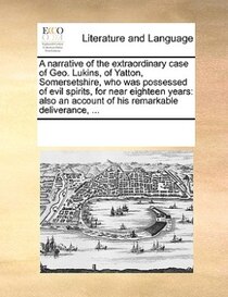 A Narrative Of The Extraordinary Case Of Geo. Lukins, Of Yatton, Somersetshire, Who Was Possessed Of Evil Spirits, For Near Eighteen Years