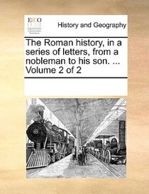 The Roman History, In A Series Of Letters, From A Nobleman To His Son. ... Volume 2 Of 2