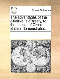 The Advantages Of The Difinitive [sic] Treaty, To The People Of Great-britain, Demonstrated.