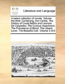 A Select Collection Of Novels. Volume The Third. Containing, Don Carlos. The History Of Count Belflor And Leonora De Cespedes. The Curious Impertinent. The Prev