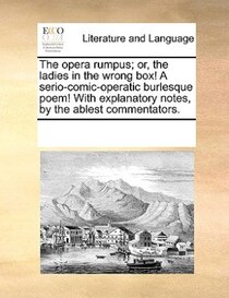 The Opera Rumpus; Or, The Ladies In The Wrong Box! A Serio-comic-operatic Burlesque Poem! With Explanatory Notes, By The Ablest Commentators.