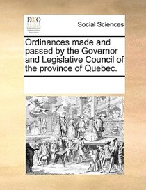 Ordinances Made And Passed By The Governor And Legislative Council Of The Province Of Quebec.