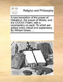 A New Translation Of The Prayer Of Habakkuk, The Prayer Of Moses, And The Cxxxix Psalm; With A Commentary On Each. To Which Are Added Notes Critical And Explana