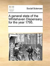 A General State Of The Whitehaven Dispensary, For The Year 1795.