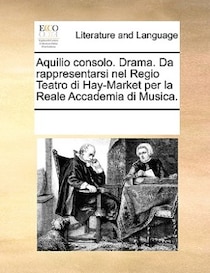 Aquilio Consolo. Drama. Da Rappresentarsi Nel Regio Teatro Di Hay-market Per La Reale Accademia Di Musica.