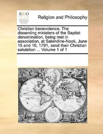Christian Benevolence. The Dissenting Ministers Of The Baptist Denomination, Being Met In Association, At Salendine-nook, June 15 And 16, 1791, Send Their Chris