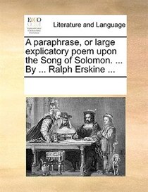 A Paraphrase, Or Large Explicatory Poem Upon The Song Of Solomon. ... By ... Ralph Erskine ...