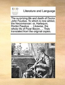 The Surprizing Life And Death Of Doctor John Faustus. To Which Is Now Added, The Necromancer