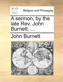 A sermon, by the late Rev. John Burnett, .