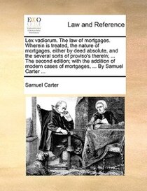 Lex vadiorum. The law of mortgages. Wherein is treated, the nature of mortgages, either by deed absolute, and the several sorts of proviso''s therein; ... The s