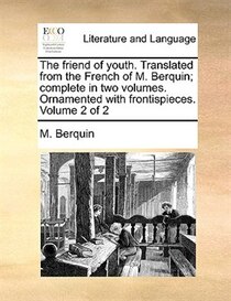 The friend of youth. Translated from the French of M. Berquin; complete in two volumes. Ornamented with frontispieces. Volume 2 of 2
