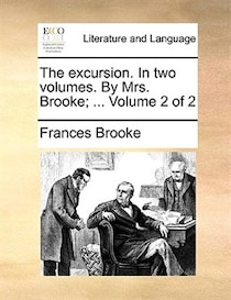 The Excursion. In Two Volumes. By Mrs. Brooke; . Volume 2 Of 2
