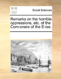 Remarks On The Horrible Oppressions, Etc. Of The Com-oners Of The E-ise.