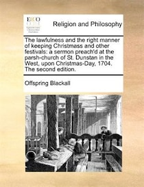 The Lawfulness And The Right Manner Of Keeping Christmass And Other Festivals