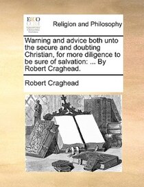 Warning And Advice Both Unto The Secure And Doubting Christian, For More Diligence To Be Sure Of Salvation