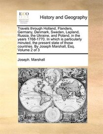 Travels Through Holland, Flanders, Germany, Denmark, Sweden, Lapland, Russia, The Ukraine, And Poland, In The Years 1768-1770. In Which Is Particularly Minuted,