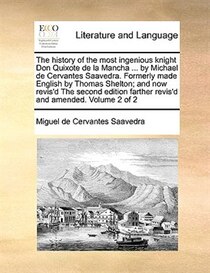 The History Of The Most Ingenious Knight Don Quixote De La Mancha ... By Michael De Cervantes Saavedra. Formerly Made English By Thomas Shelton; And Now Revis''