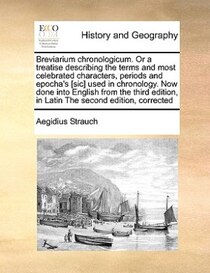 Breviarium Chronologicum. Or A Treatise Describing The Terms And Most Celebrated Characters, Periods And Epocha''s [sic] Used In Chronology. Now Done Into Engli