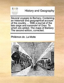Several Voyages To Barbary. Containing An Historical And Geographical Account Of The Country. . With A Journal Of The Late Siege And Surrender Of Oran. To Whi