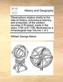Observations Relative Chiefly To The Natural History, Picturesque Scenery, And Antiquities, Of The Western Counties Of England, Made In The Years 1794 And 1796.