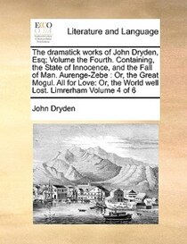 The Dramatick Works Of John Dryden, Esq; Volume The Fourth. Containing, The State Of Innocence, And The Fall Of Man. Aurenge-zebe