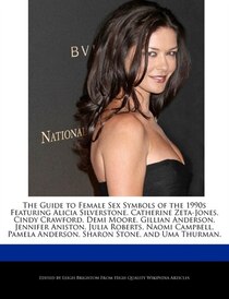 The Guide To Female Sex Symbols Of The 1990s Featuring Alicia Silverstone, Catherine Zeta-jones, Cindy Crawford, Demi Moore, Gillian Anderson, Jennifer Aniston,