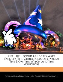 Off The Record Guide To Walt Disney''s The Chronicles Of Narnia
