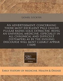 An Advertisement, Concerning Those Most Excellent Pills Called Pilulae Radiis Solis Extractae. Being An Universal Medicine, Especially In All Chronical And Diff