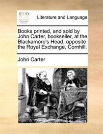 Books Printed, And Sold By John Carter, Bookseller, At The Blackamore