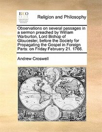 Observations On Several Passages In A Sermon Preached By William Warburton, Lord Bishop Of Gloucester, Before The Society For Propagating The Gospel In Foreign