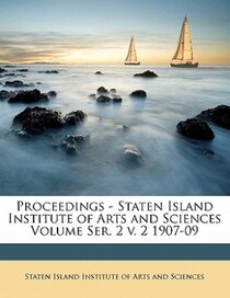 Proceedings - Staten Island Institute Of Arts And Sciences Volume Ser. 2 V. 2 1907-09